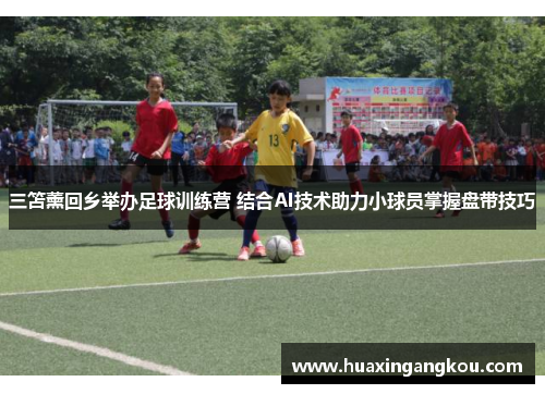 三笘薰回乡举办足球训练营 结合AI技术助力小球员掌握盘带技巧